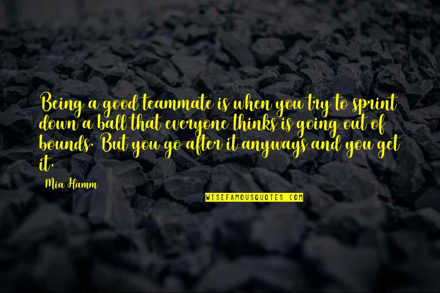 Going After It Quotes By Mia Hamm: Being a good teammate is when you try