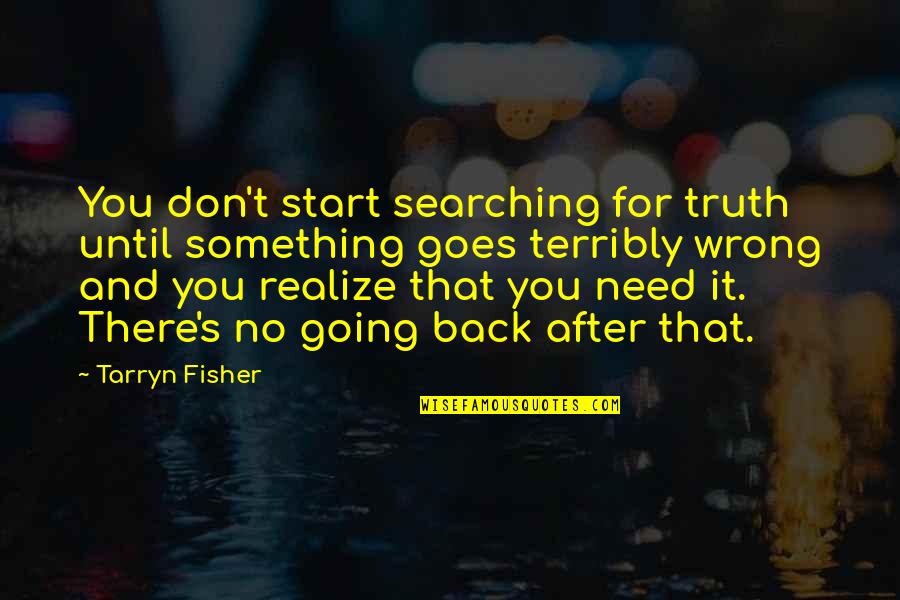 Going After It Quotes By Tarryn Fisher: You don't start searching for truth until something
