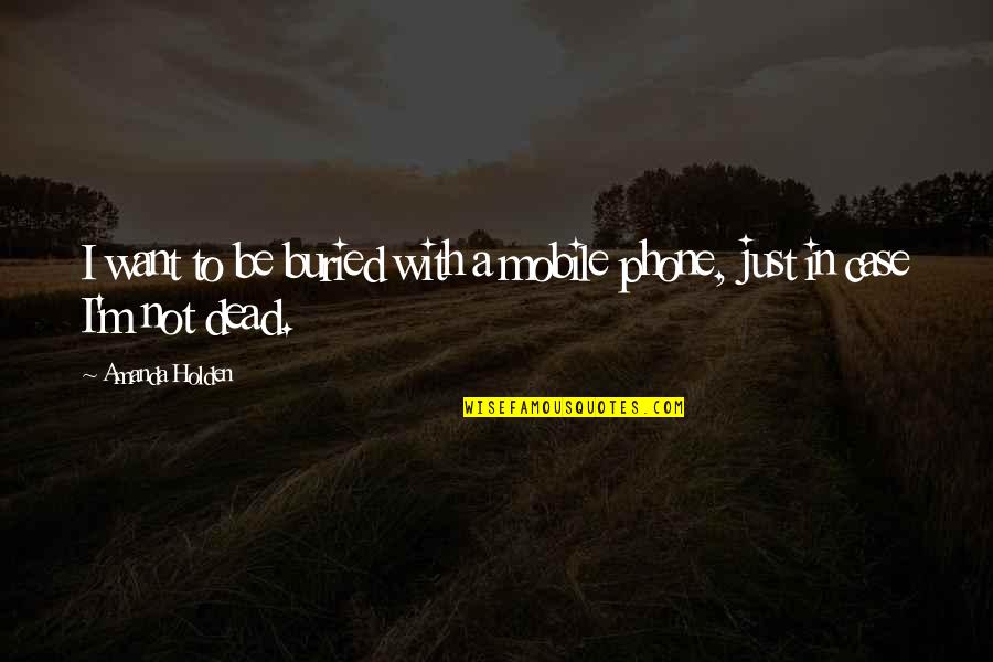 Going After Life Quotes By Amanda Holden: I want to be buried with a mobile