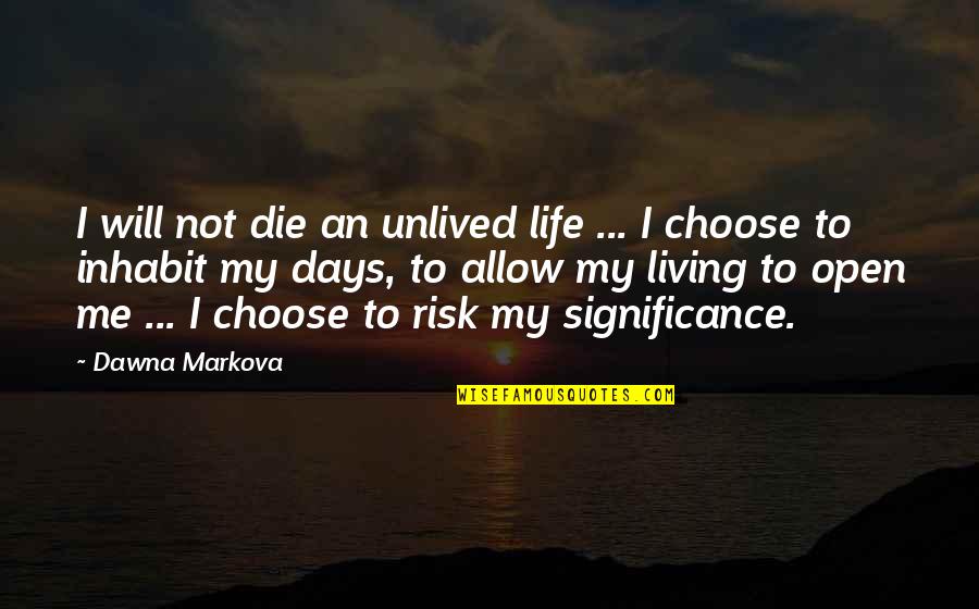 Going After Life Quotes By Dawna Markova: I will not die an unlived life ... Going After Life Quotes By Dawna Markova: I will not die an unlived life ...