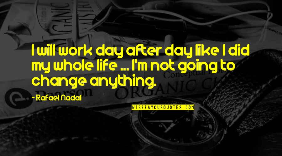 Going After Life Quotes By Rafael Nadal: I will work day after day like I Going After Life Quotes By Rafael Nadal: I will work day after day like I