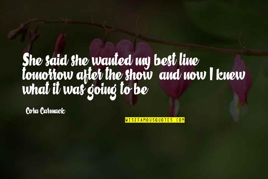 Going After Love Quotes By Cora Carmack: She said she wanted my best line tomorrow