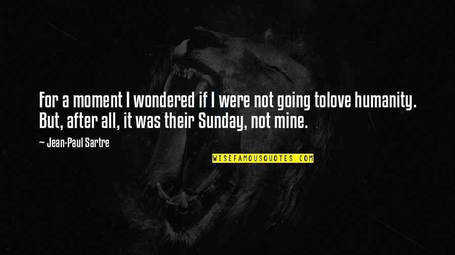 Going After Love Quotes By Jean-Paul Sartre: For a moment I wondered if I were Going After Love Quotes By Jean-Paul Sartre: For a moment I wondered if I were