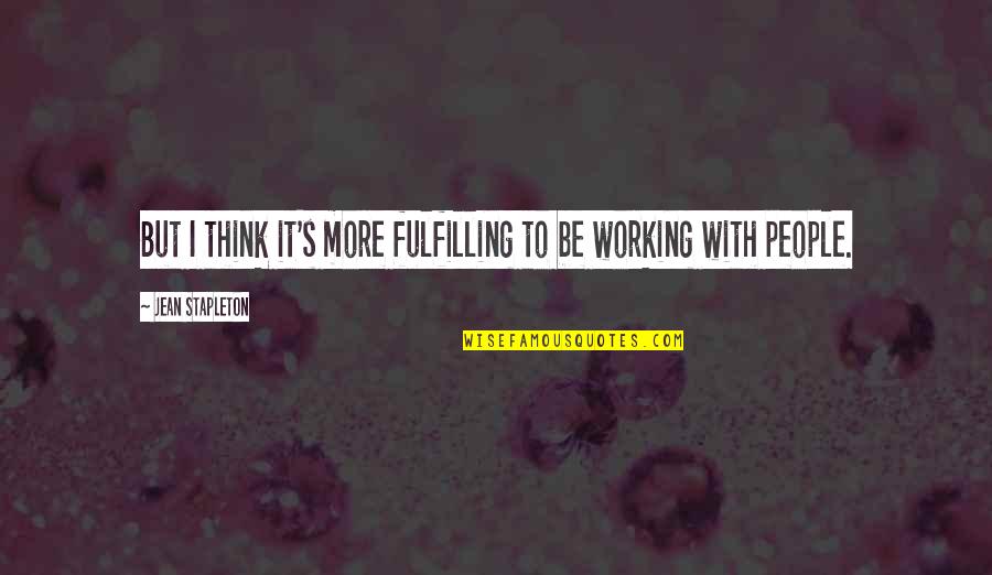 Going After The One You Love Quotes By Jean Stapleton: But I think it's more fulfilling to be Going After The One You Love Quotes By Jean Stapleton: But I think it's more fulfilling to be
