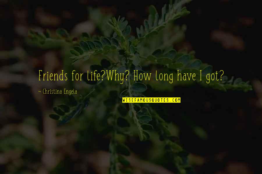 Going Ahead In Life Quotes By Christina Engela: Friends for life?Why? How long have I got?