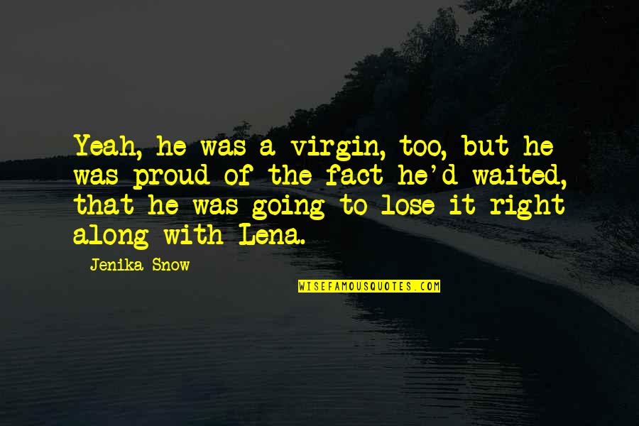 Going Along Quotes By Jenika Snow: Yeah, he was a virgin, too, but he Going Along Quotes By Jenika Snow: Yeah, he was a virgin, too, but he