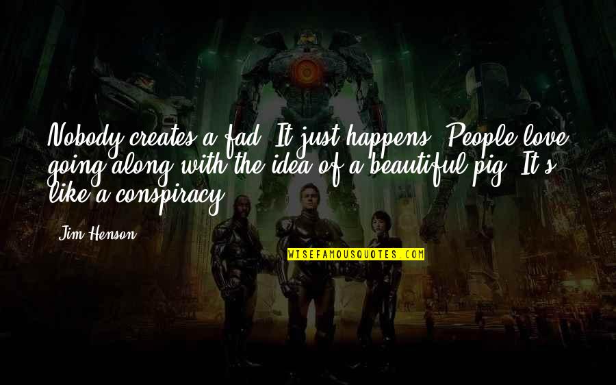 Going Along Quotes By Jim Henson: Nobody creates a fad. It just happens. People Going Along Quotes By Jim Henson: Nobody creates a fad. It just happens. People