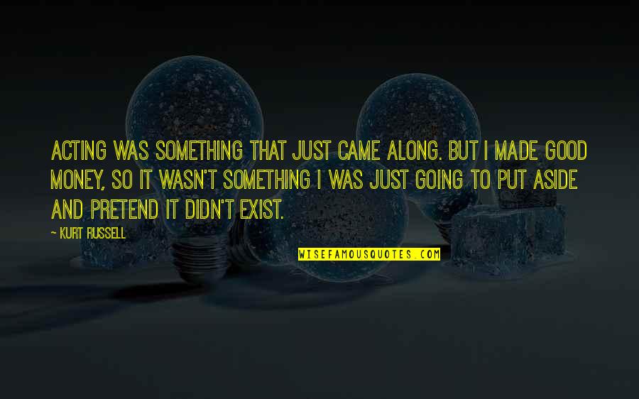 Going Along Quotes By Kurt Russell: Acting was something that just came along. But Going Along Quotes By Kurt Russell: Acting was something that just came along. But