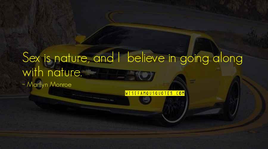 Going Along Quotes By Marilyn Monroe: Sex is nature, and I believe in going Going Along Quotes By Marilyn Monroe: Sex is nature, and I believe in going