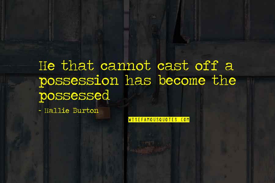 Going Away And Never Coming Back Quotes By Hallie Burton: He that cannot cast off a possession has