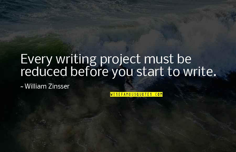 Going Away And Never Coming Back Quotes By William Zinsser: Every writing project must be reduced before you