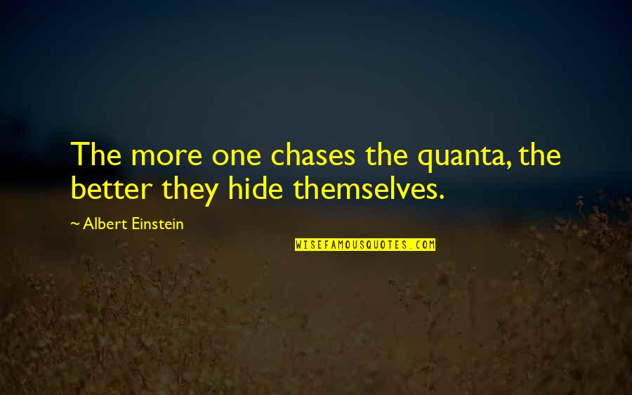 Going Away For A While Quotes By Albert Einstein: The more one chases the quanta, the better Going Away For A While Quotes By Albert Einstein: The more one chases the quanta, the better