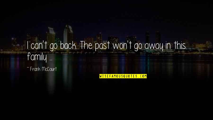 Going Away From Family Quotes By Frank McCourt: I can't go back. The past won't go