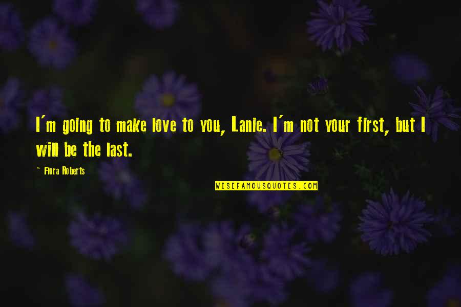 Going Away From Love Quotes By Flora Roberts: I'm going to make love to you, Lanie.