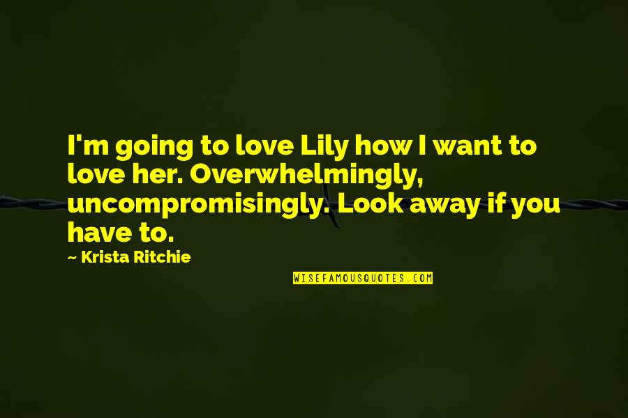 Going Away From Love Quotes By Krista Ritchie: I'm going to love Lily how I want