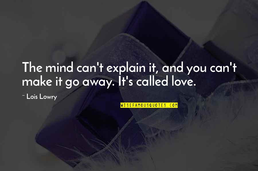 Going Away From Love Quotes By Lois Lowry: The mind can't explain it, and you can't