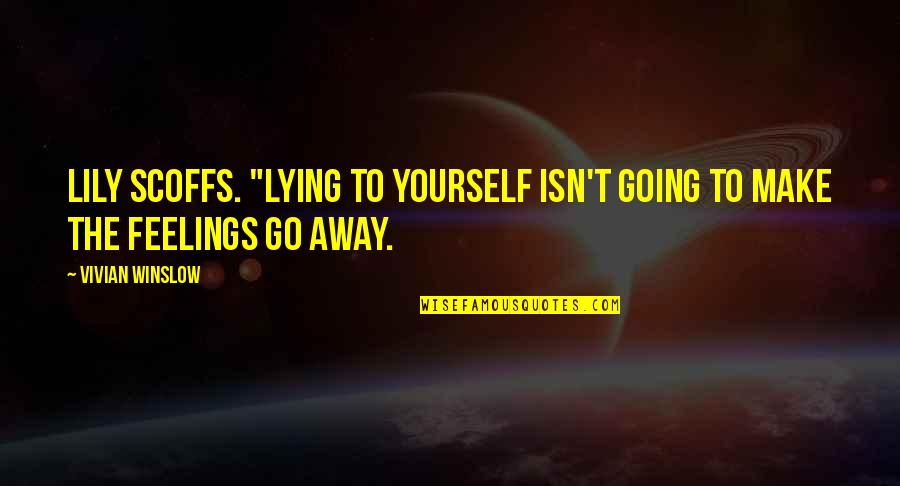 Going Away From Love Quotes By Vivian Winslow: Lily scoffs. "Lying to yourself isn't going to