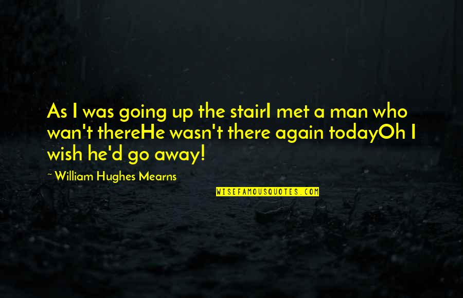 Going Away From Love Quotes By William Hughes Mearns: As I was going up the stairI met