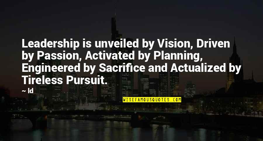 Going Away From Someone You Love Quotes By Ld: Leadership is unveiled by Vision, Driven by Passion,