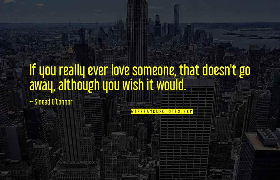Going Away From Someone You Love Quotes By Sinead O'Connor: If you really ever love someone, that doesn't Going Away From Someone You Love Quotes By Sinead O'Connor: If you really ever love someone, that doesn't