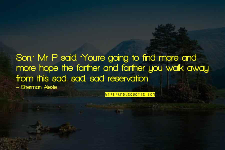 Going Away From You Quotes By Sherman Alexie: Son," Mr. P said. "You're going to find Going Away From You Quotes By Sherman Alexie: Son," Mr. P said. "You're going to find