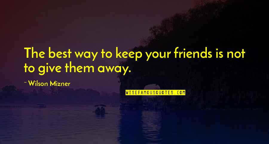 Going Away Plaque Quotes By Wilson Mizner: The best way to keep your friends is