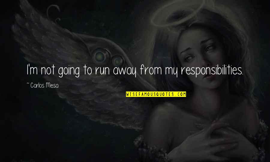 Going Away Quotes By Carlos Mesa: I'm not going to run away from my
