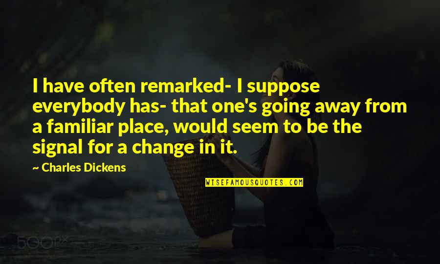 Going Away Quotes By Charles Dickens: I have often remarked- I suppose everybody has-
