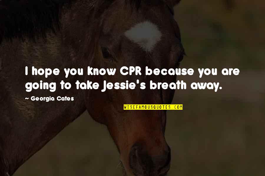 Going Away Quotes By Georgia Cates: I hope you know CPR because you are