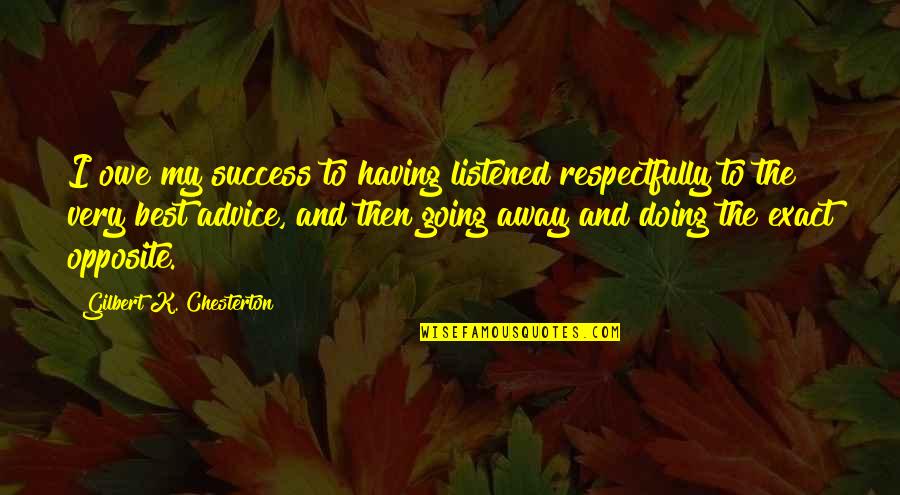 Going Away Quotes By Gilbert K. Chesterton: I owe my success to having listened respectfully