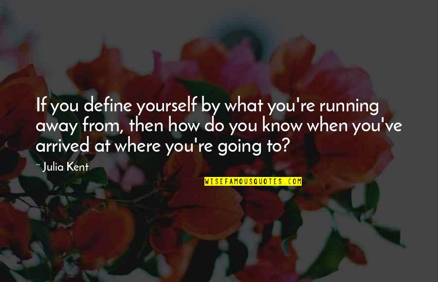 Going Away Quotes By Julia Kent: If you define yourself by what you're running