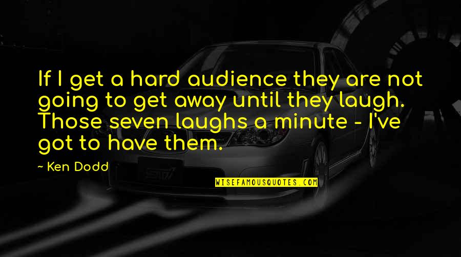 Going Away Quotes By Ken Dodd: If I get a hard audience they are