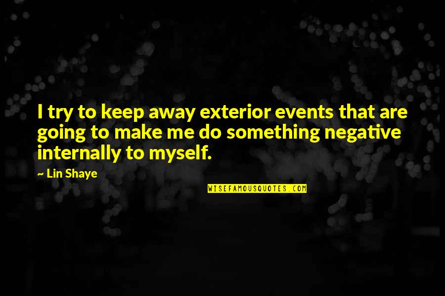 Going Away Quotes By Lin Shaye: I try to keep away exterior events that