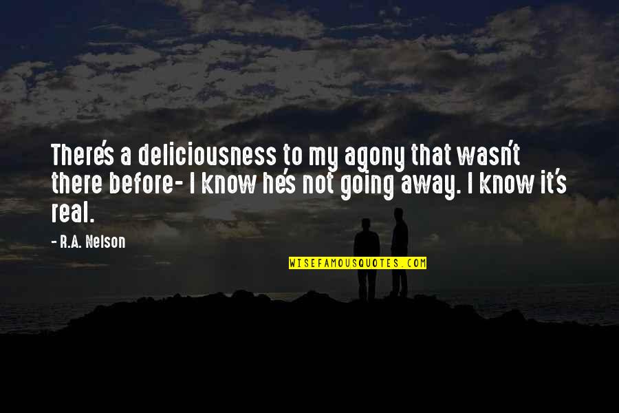 Going Away Quotes By R.A. Nelson: There's a deliciousness to my agony that wasn't