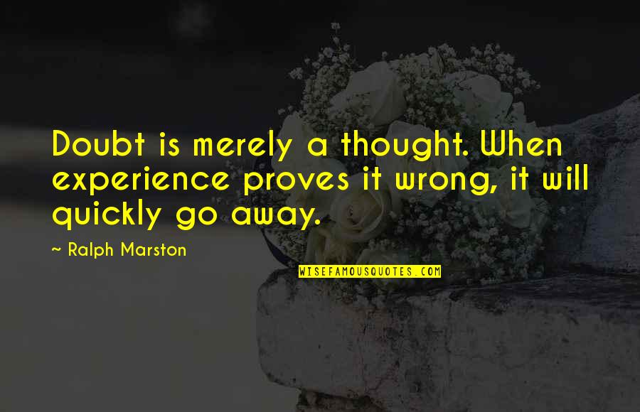 Going Away Quotes By Ralph Marston: Doubt is merely a thought. When experience proves
