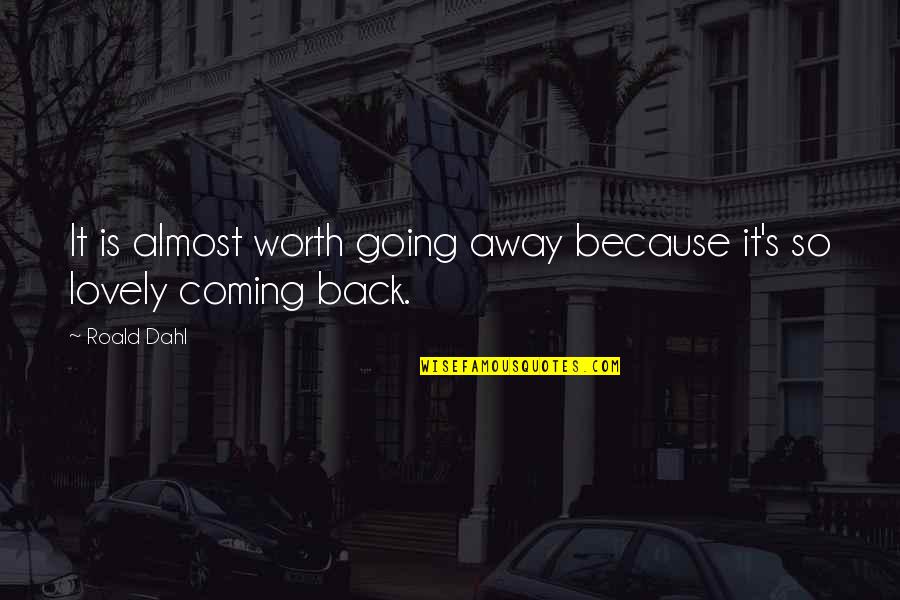 Going Away Quotes By Roald Dahl: It is almost worth going away because it's