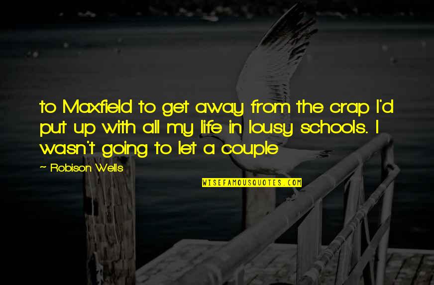 Going Away Quotes By Robison Wells: to Maxfield to get away from the crap