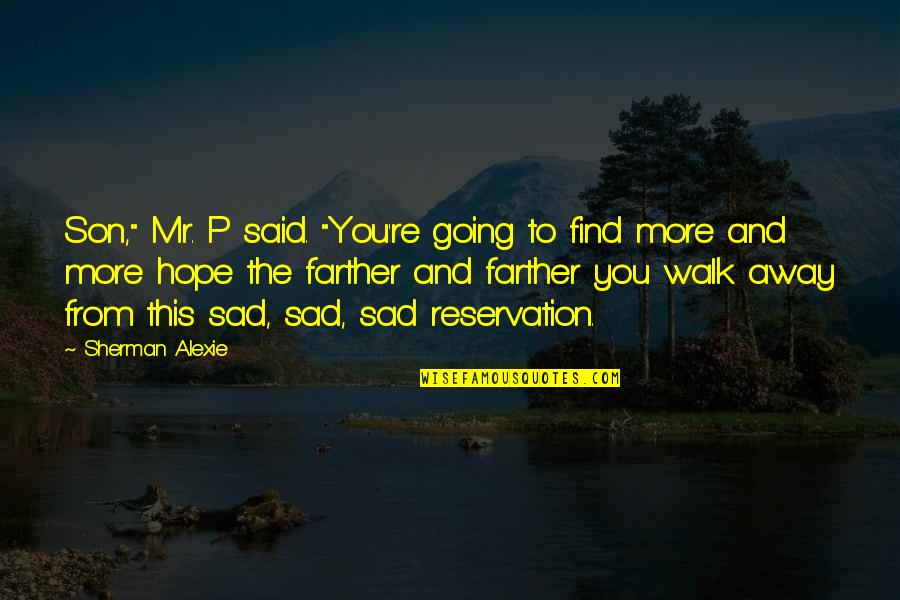 Going Away Quotes By Sherman Alexie: Son," Mr. P said. "You're going to find