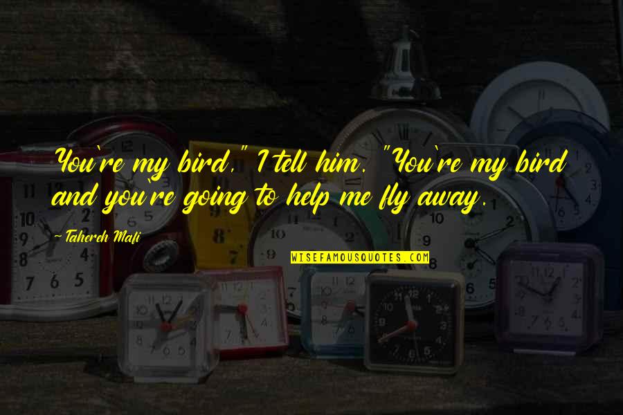 Going Away Quotes By Tahereh Mafi: You're my bird," I tell him. "You're my