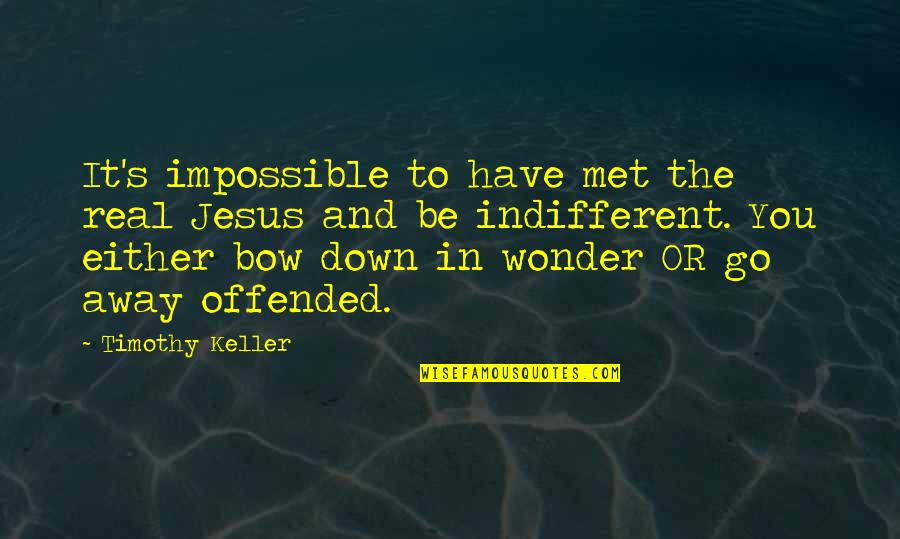 Going Away Quotes By Timothy Keller: It's impossible to have met the real Jesus