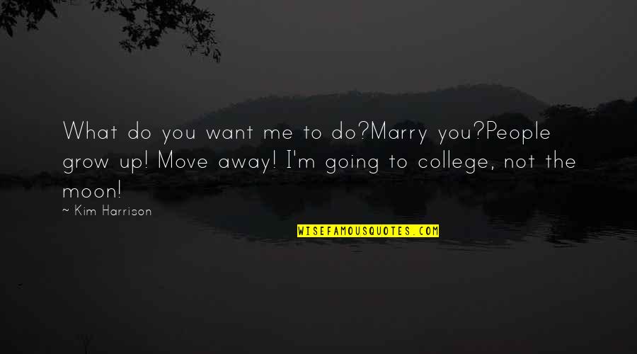 Going Away To College Quotes By Kim Harrison: What do you want me to do?Marry you?People