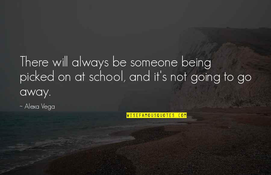 Going Away To School Quotes By Alexa Vega: There will always be someone being picked on