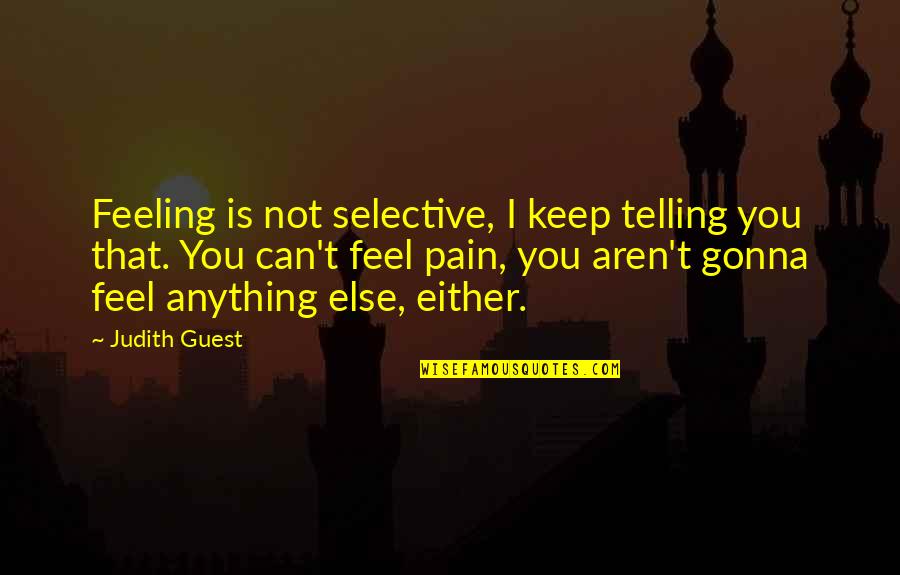 Going Away To University Quotes By Judith Guest: Feeling is not selective, I keep telling you