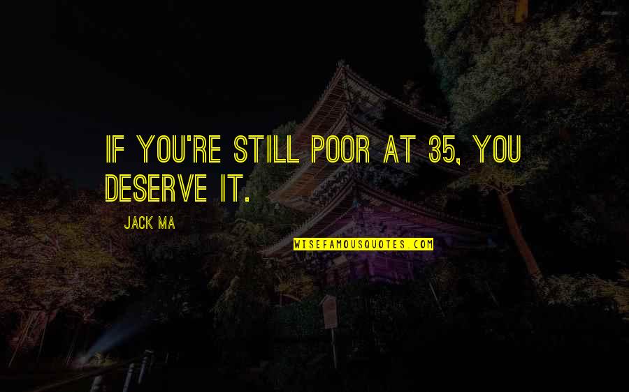 Going Away To War Quotes By Jack Ma: If you're still poor at 35, you deserve