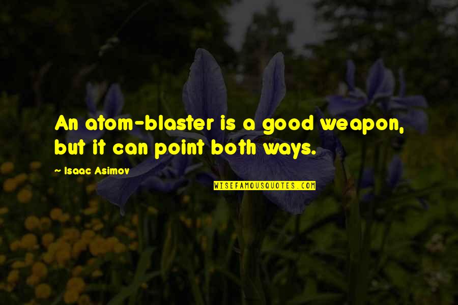 Going Back Home Tumblr Quotes By Isaac Asimov: An atom-blaster is a good weapon, but it