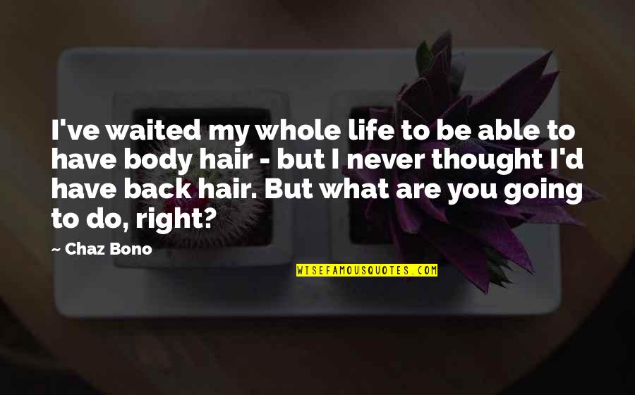 Going Back In Life Quotes By Chaz Bono: I've waited my whole life to be able