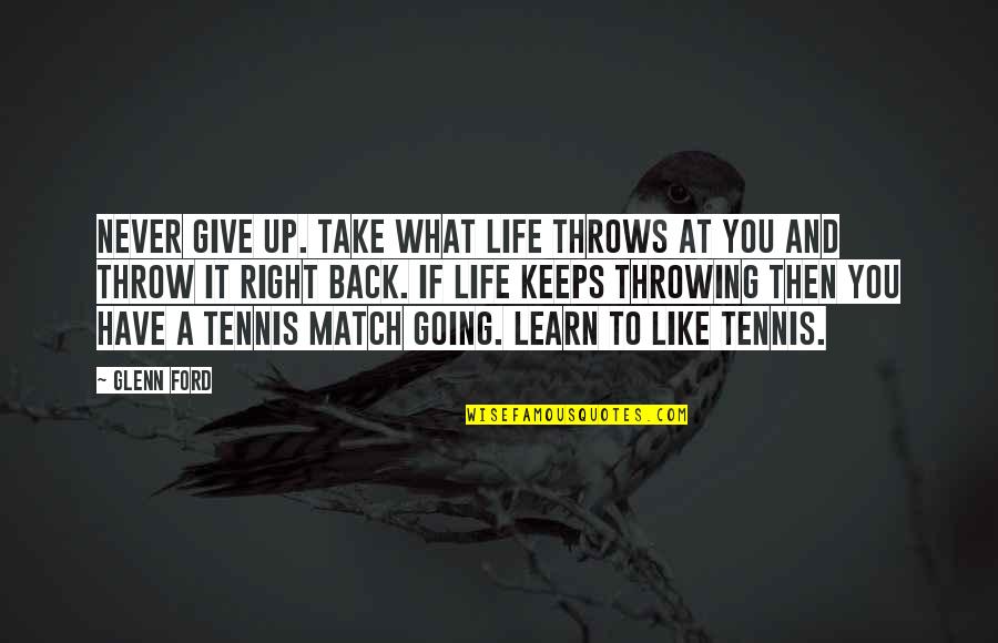 Going Back In Life Quotes By Glenn Ford: Never give up. Take what life throws at