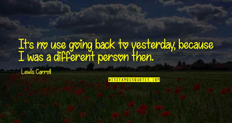 Going Back In Life Quotes By Lewis Carroll: It's no use going back to yesterday, because