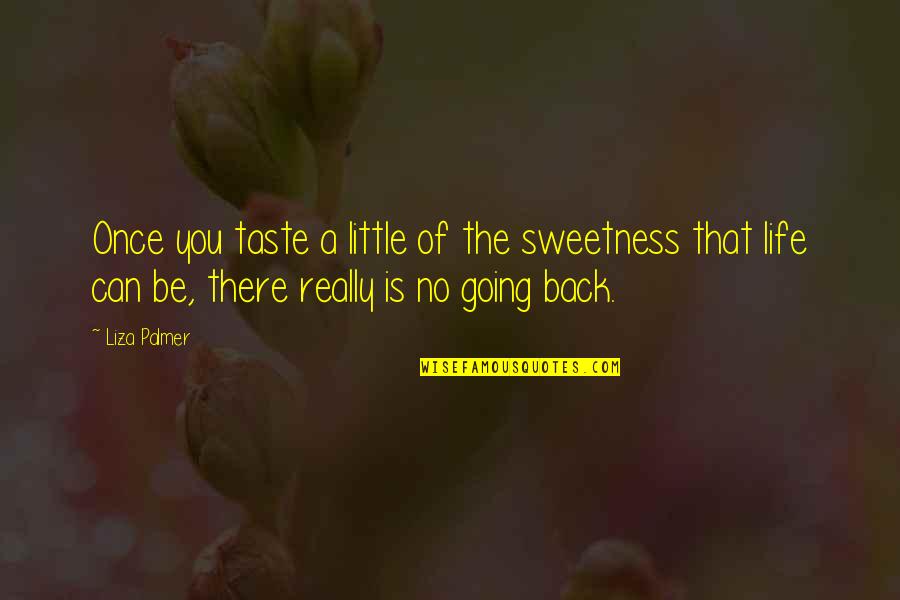 Going Back In Life Quotes By Liza Palmer: Once you taste a little of the sweetness