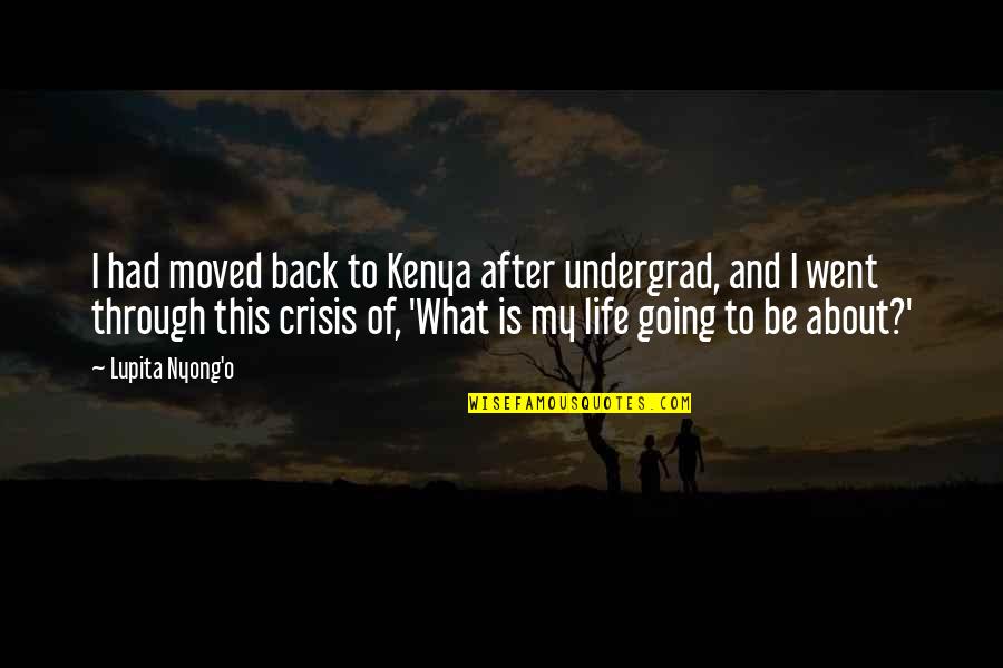 Going Back In Life Quotes By Lupita Nyong'o: I had moved back to Kenya after undergrad,